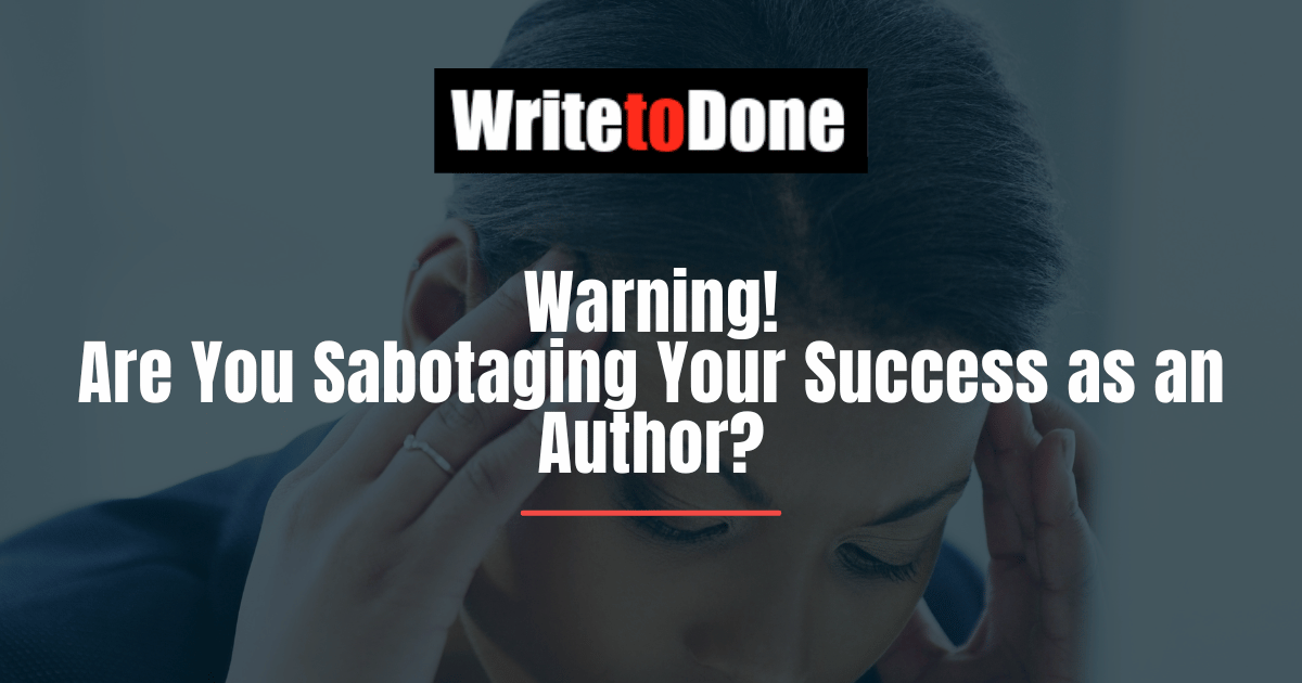 Warning! Are You Sabotaging Your Success as an Author?