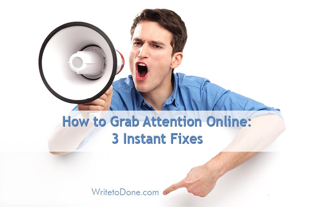 How to Grab Attention Online: 3 Instant Fixes