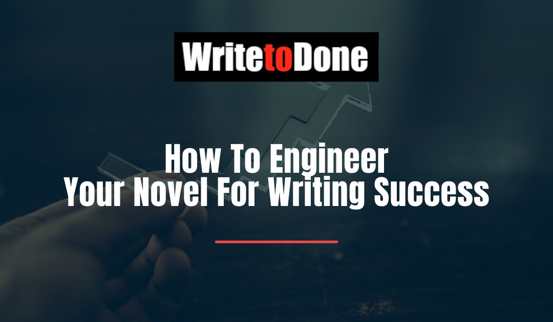 How To Engineer Your Novel For Writing Success
