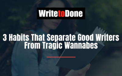 3 Habits That Separate Good Writers From Tragic Wannabes