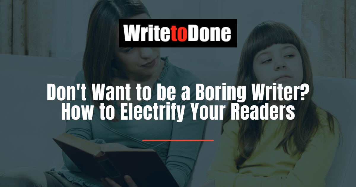 Don't Want to be a Boring Writer? How to Electrify Your Readers