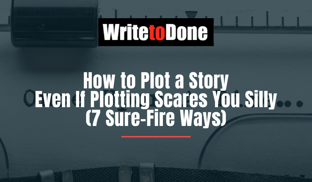 How to Plot a Story Even If Plotting Scares You Silly (7 Sure-Fire Ways)