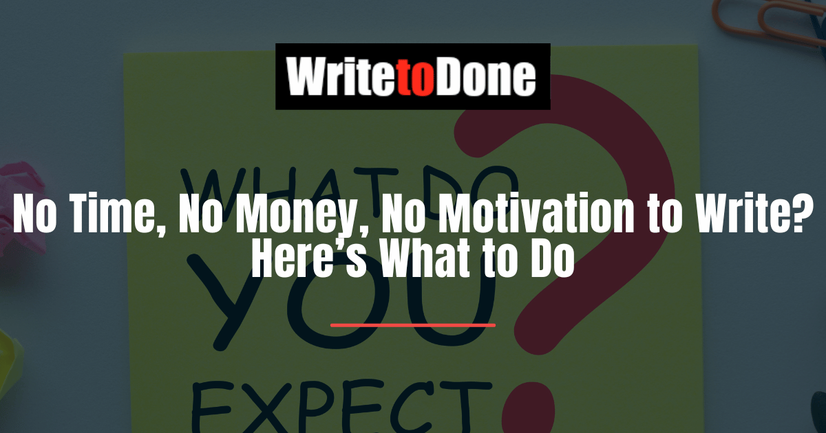 https://writetodone.com/wp-content/uploads/2016/04/No-Time-No-aMoney-No-Motivation-to-Write-Heres-What-to-Do.png