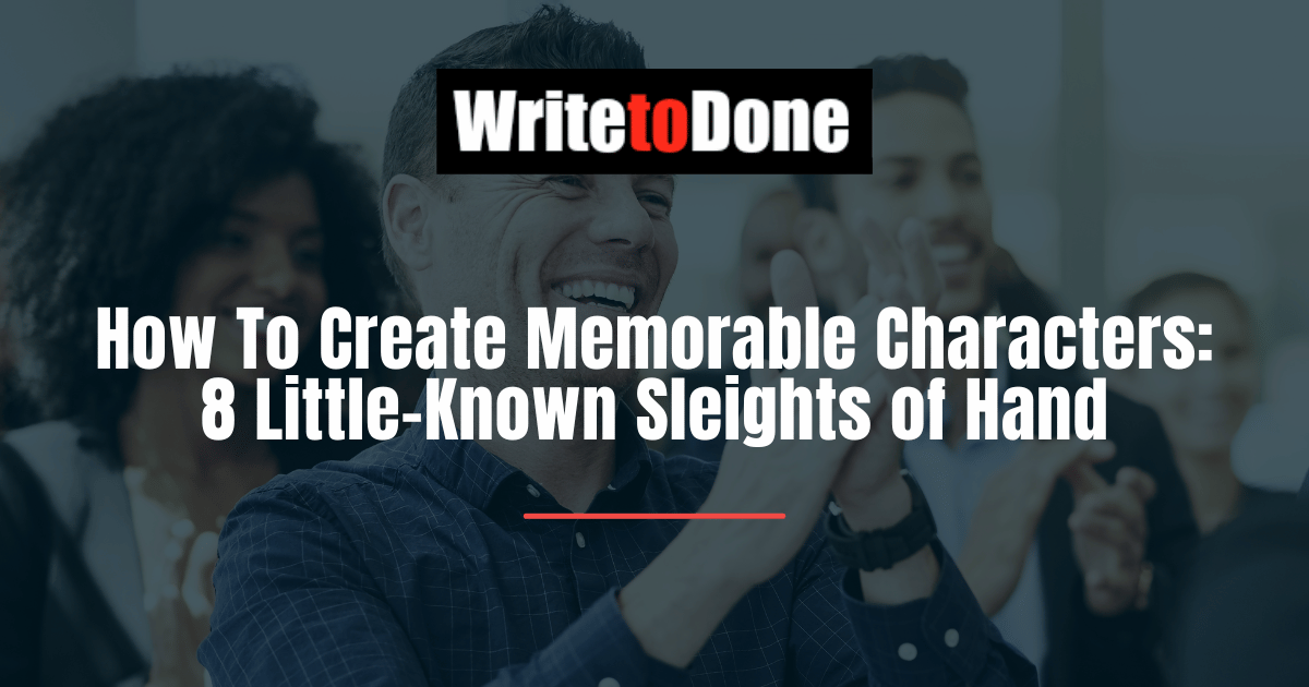 How To Create Memorable Characters: 8 Little-Known Sleights of Hand