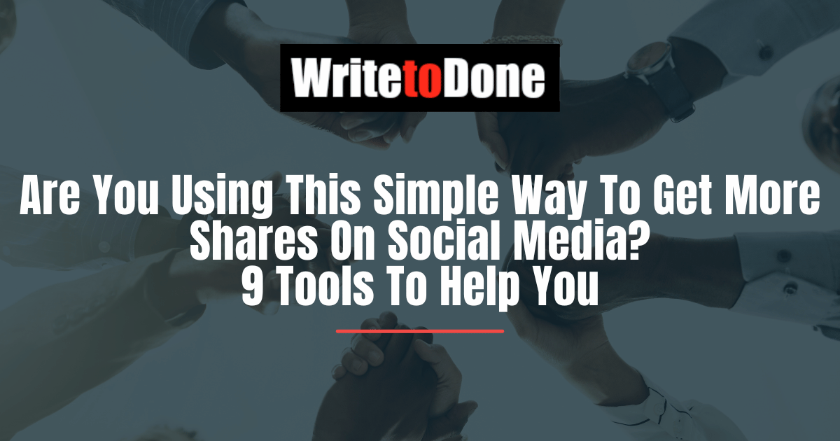 Are You Using This Simple Way To Get More Shares On Social Media? 9 Tools To Help You