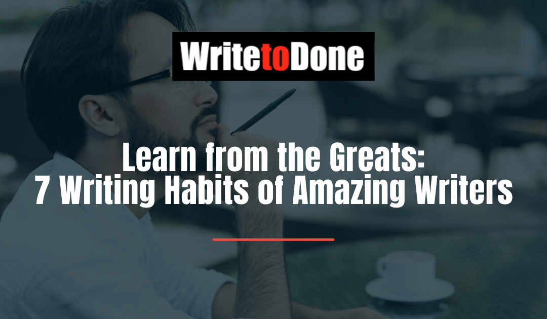 Learn from the Greats: 7 Writing Habits of Amazing Writers