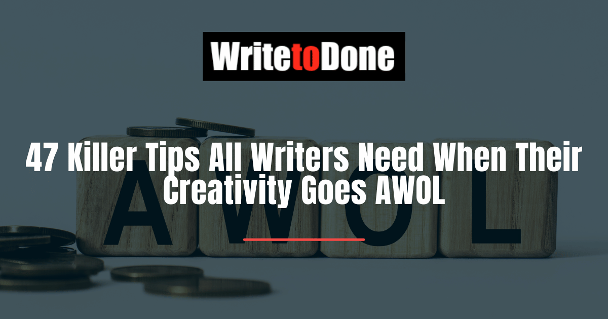47 Killer Tips All Writers Need When Their Creativity Goes AWOL