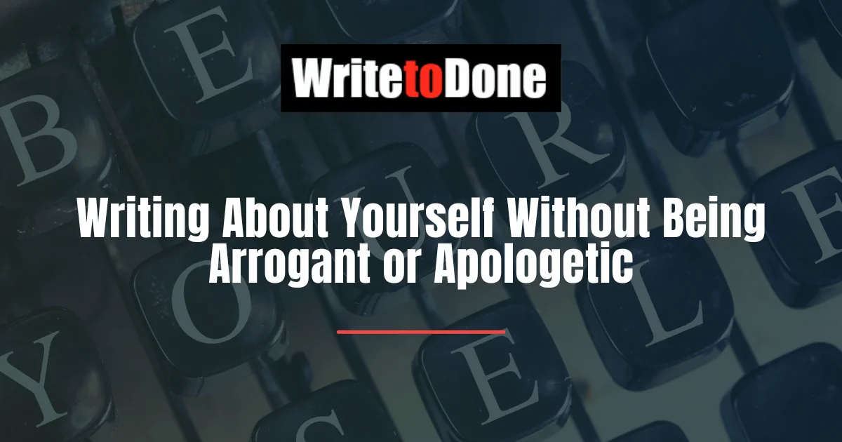 Writing About Yourself Without Being Arrogant or Apologetic