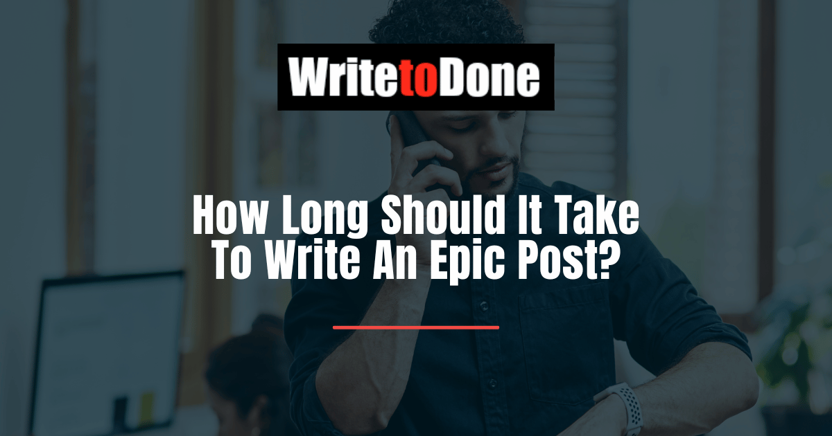 How Long Should It Take To Write An Epic Post?