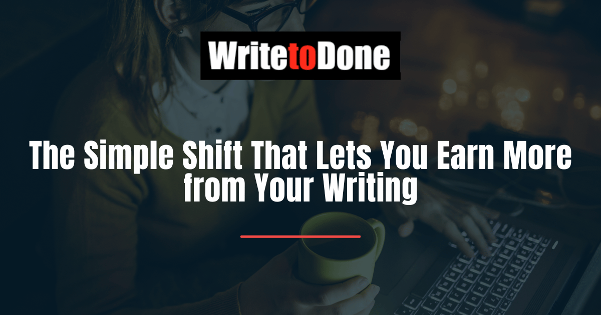 The Simple Shift That Lets You Earn More from Your Writing