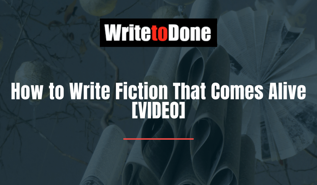 How to Write Fiction That Comes Alive [VIDEO]