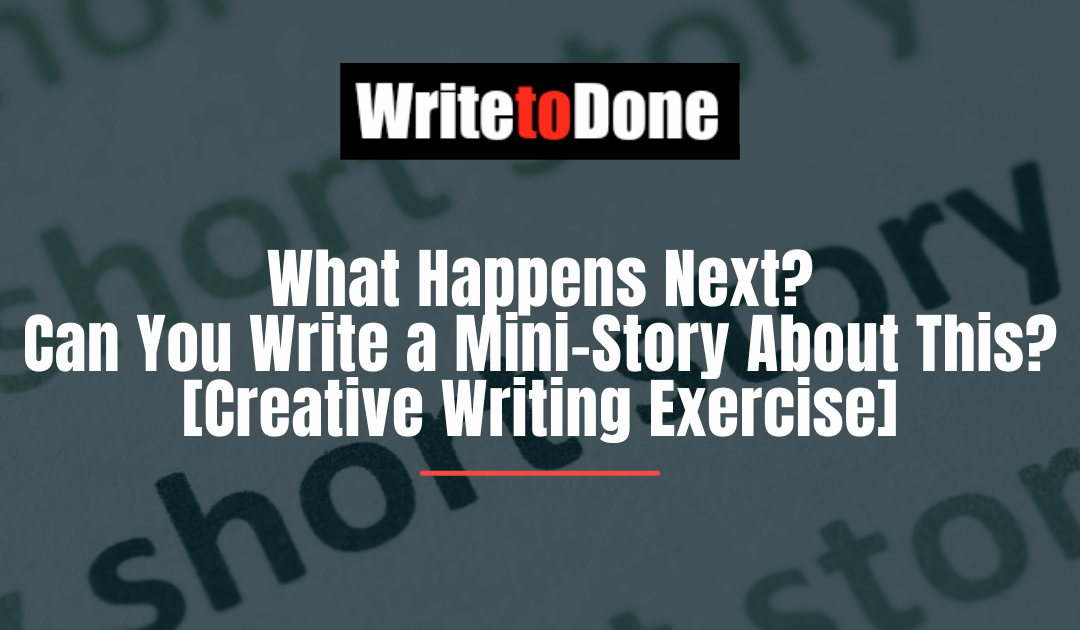 What Happens Next? Can You Write a Mini-Story About This? [Creative Writing Exercise]