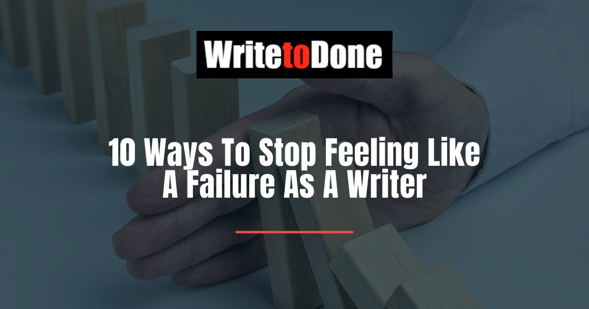10 Ways To Stop Feeling Like A Failure As A Writer