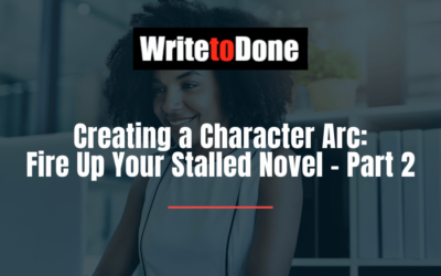 Creating a Character Arc: Fire Up Your Stalled Novel – Part 2