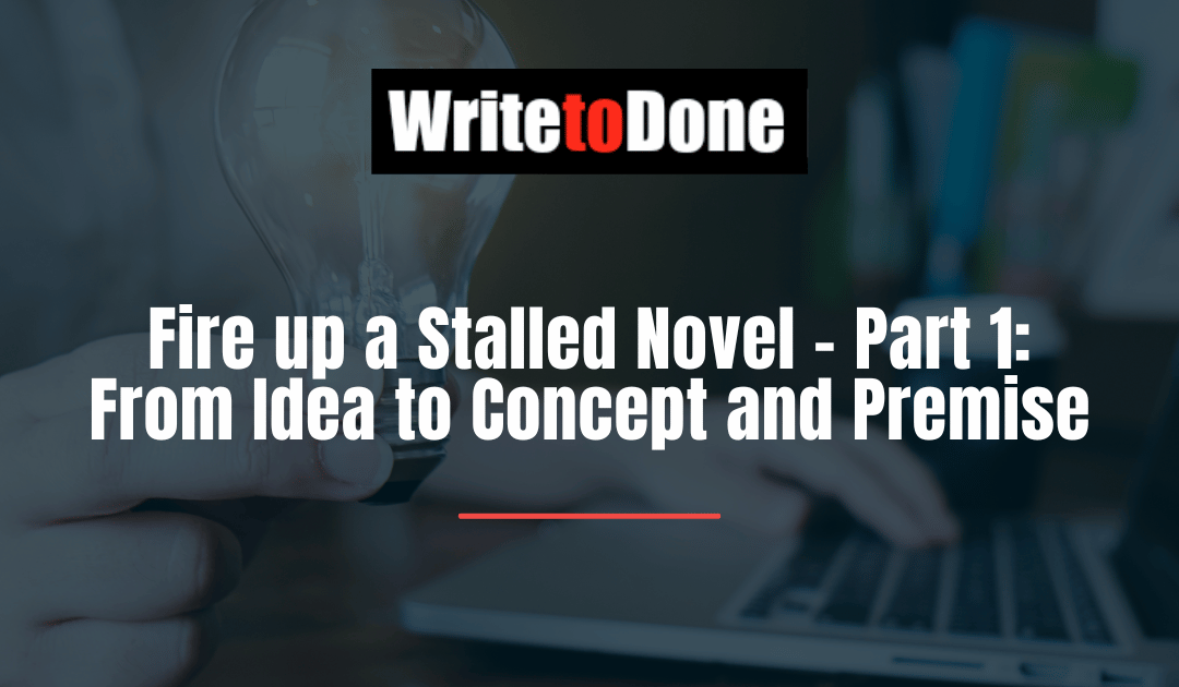 Fire up a Stalled Novel – Part 1: From Idea to Concept and Premise