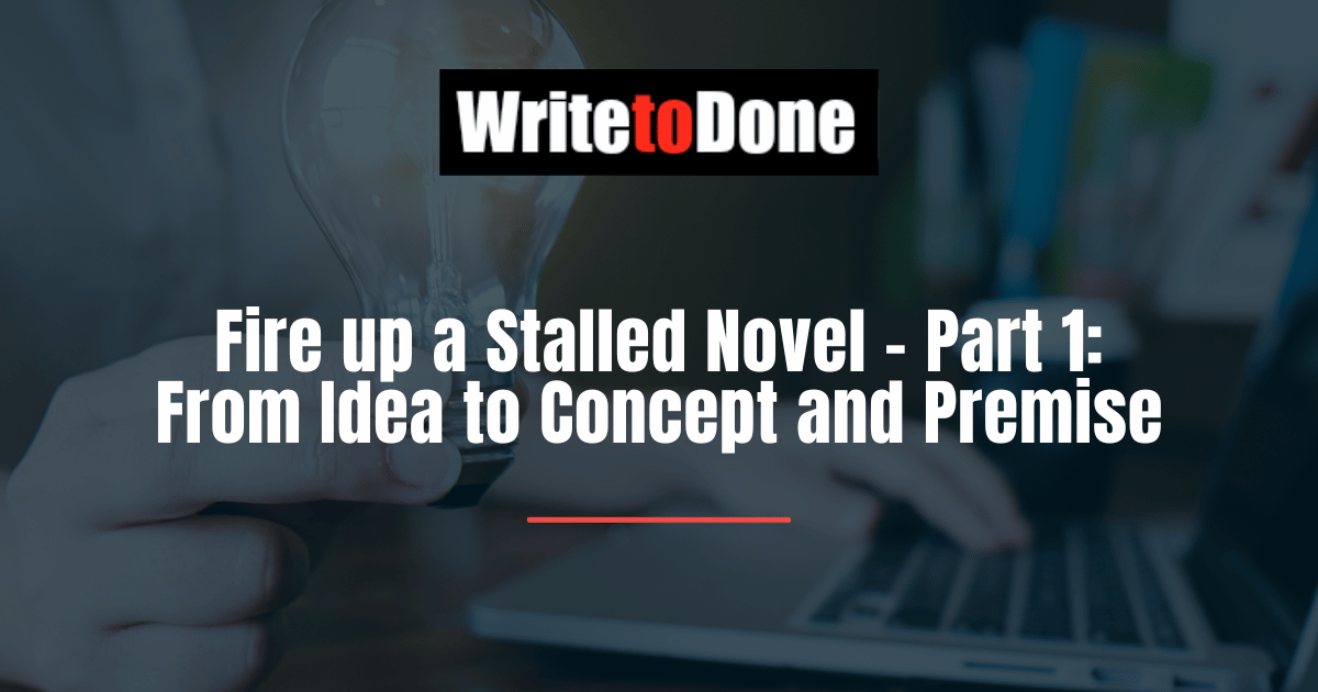 Fire up a Stalled Novel - Part 1: From Idea to Concept and Premise