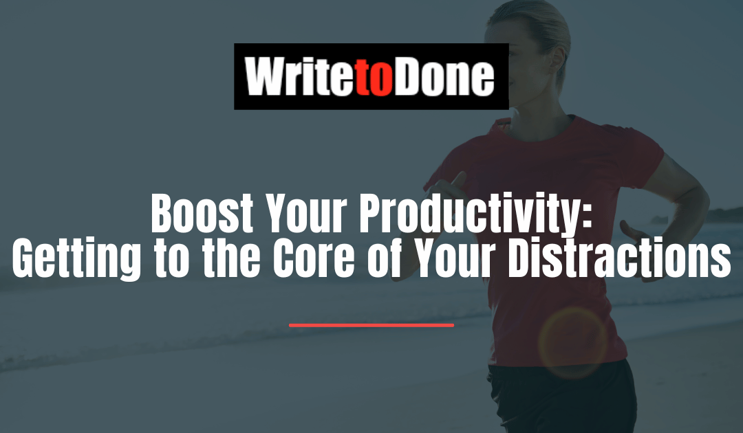 Boost Your Productivity: Getting to the Core of Your Distractions