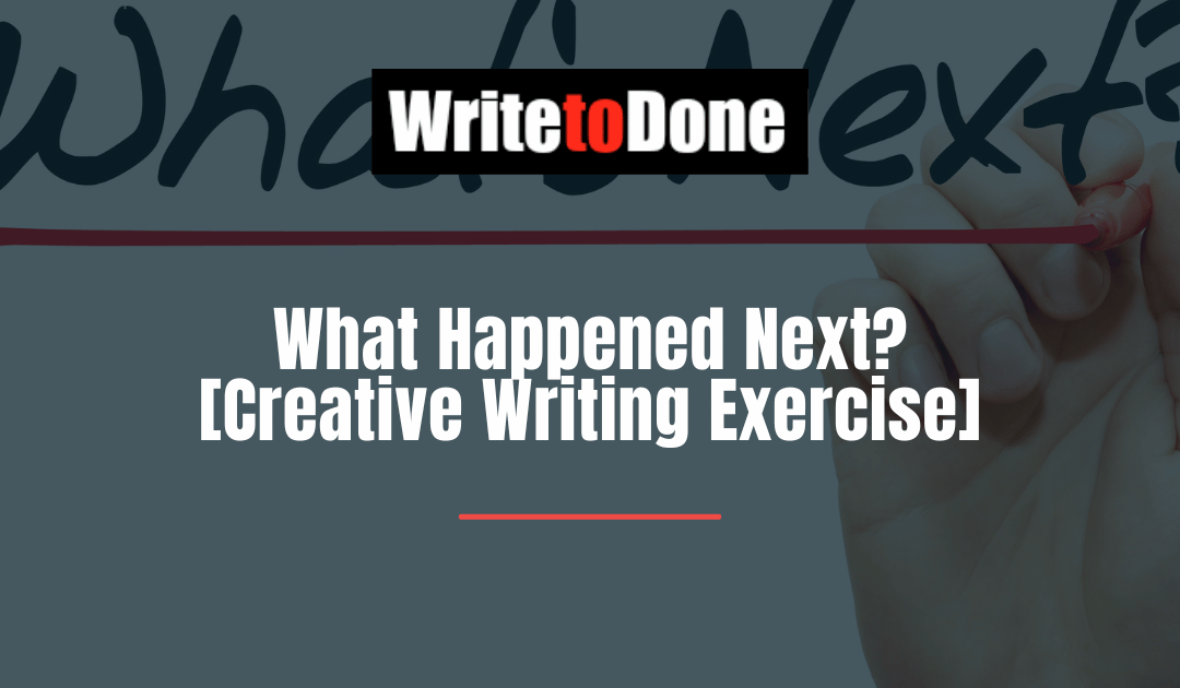 What Happened Next? [Creative Writing Exercise]