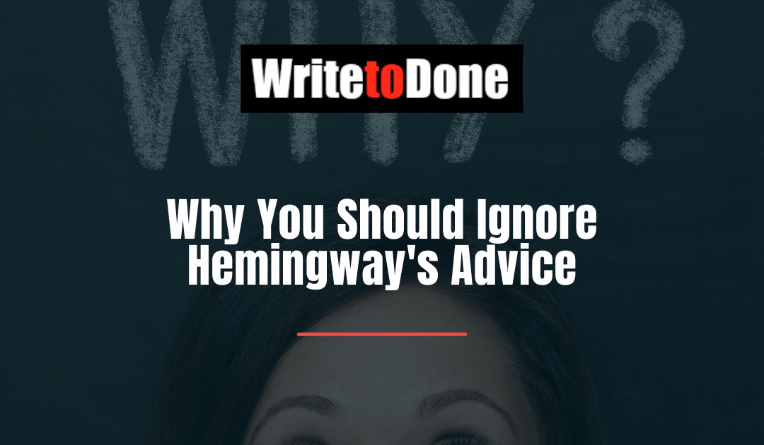 Why You Should Ignore Hemingway’s Advice