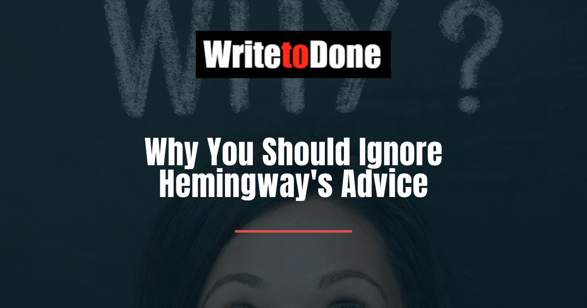 Why You Should Ignore Hemingway's Advice