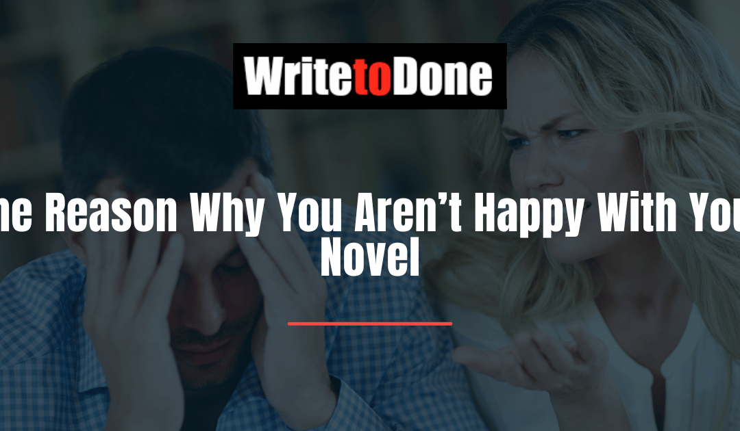 The Reason Why You Aren’t Happy With Your Novel