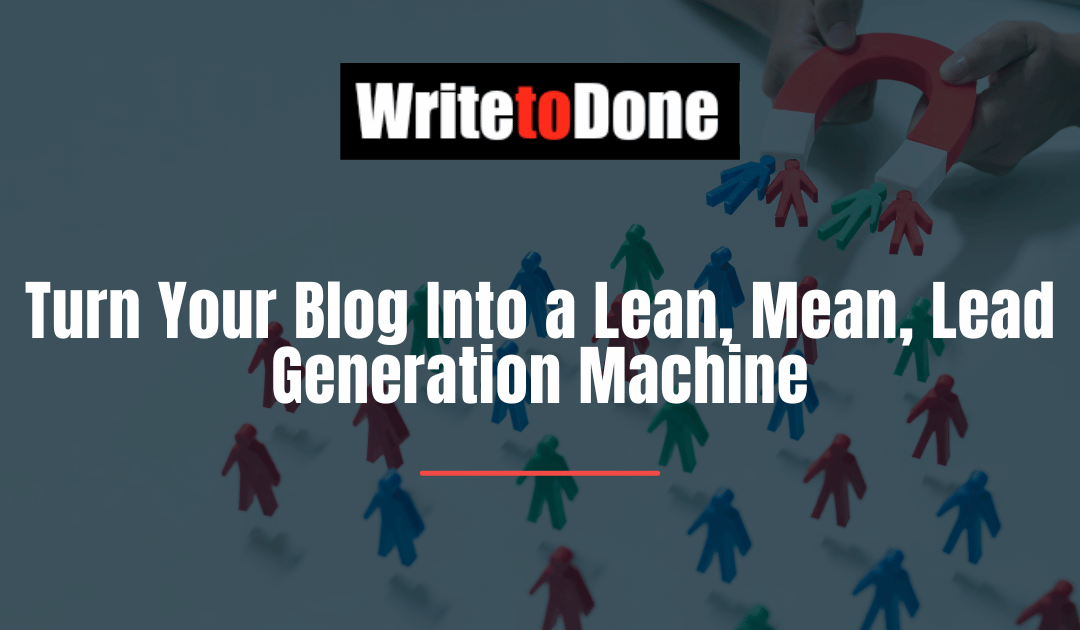 Turn Your Blog Into a Lean, Mean, Lead Generation Machine