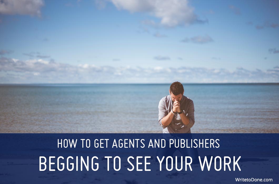 How to Get Agents and Publishers Begging to See Your Work