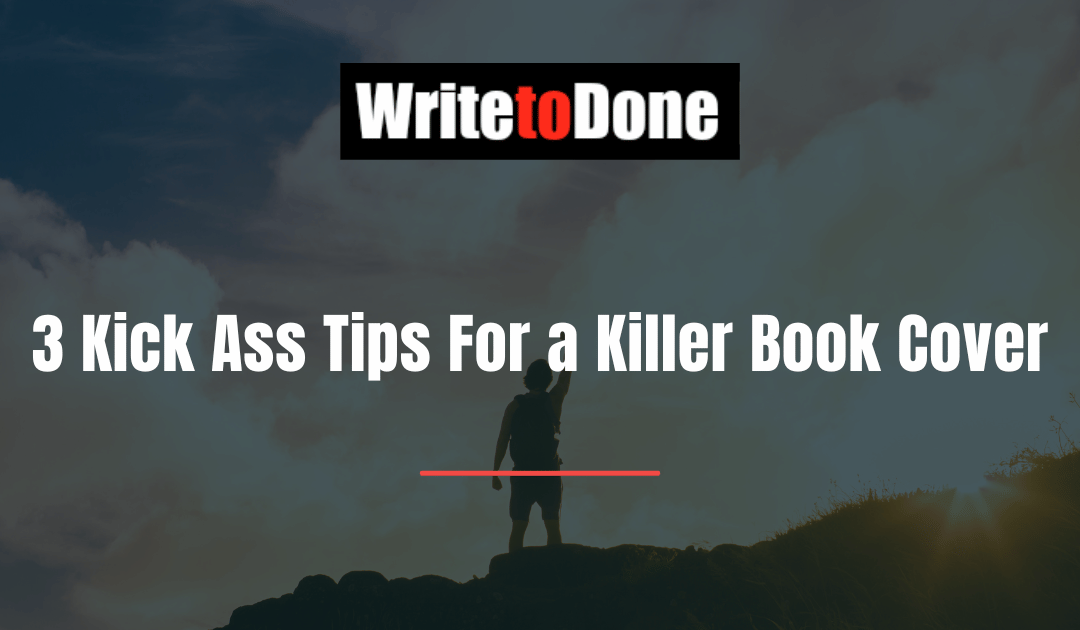 3 Kick Ass Tips For a Killer Book Cover