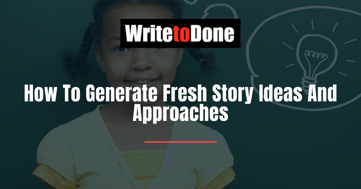 How To Generate Fresh Story Ideas and Approaches