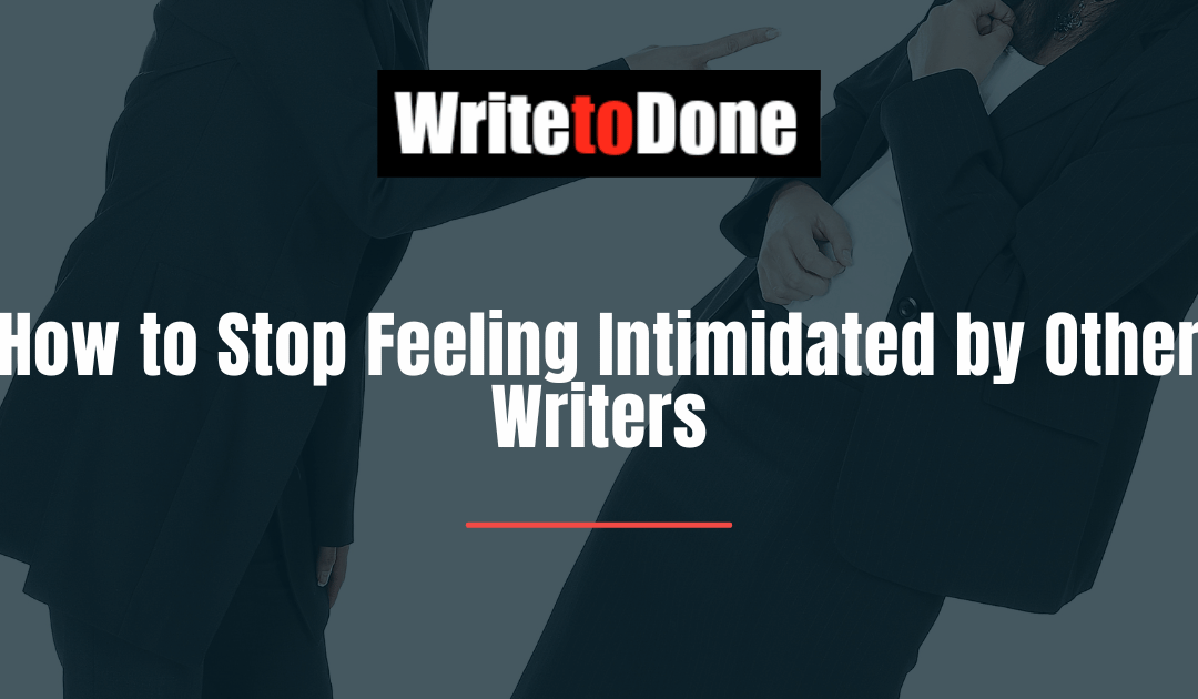 How to Stop Feeling Intimidated by Other Writers