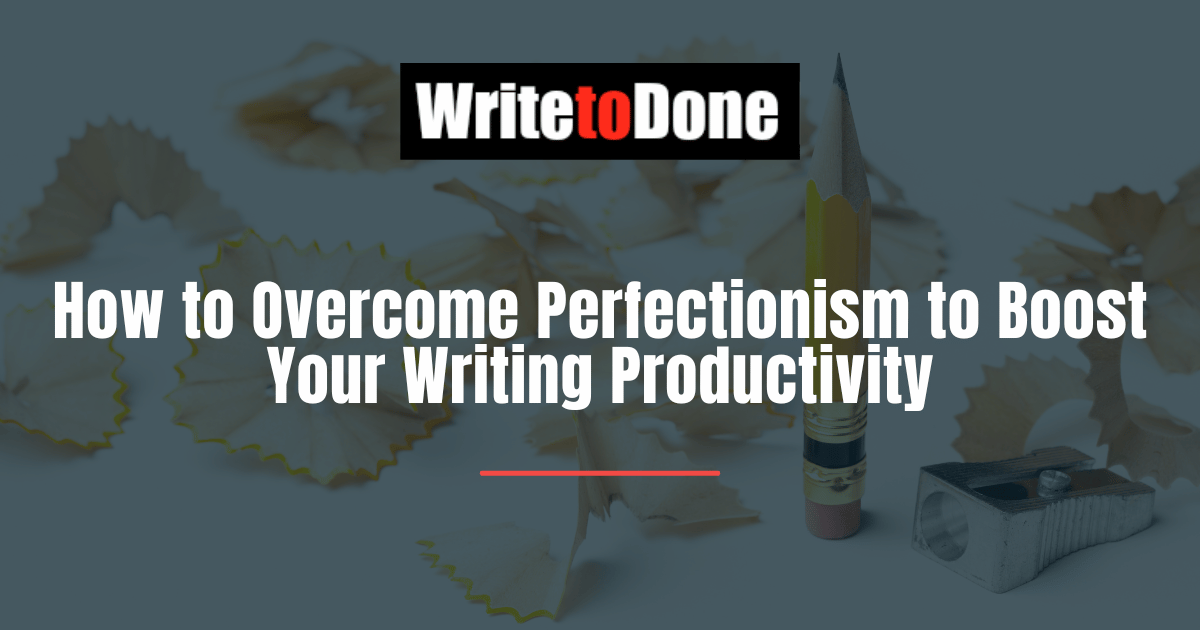 How to Overcome Perfectionism to Boost Your Writing Productivity