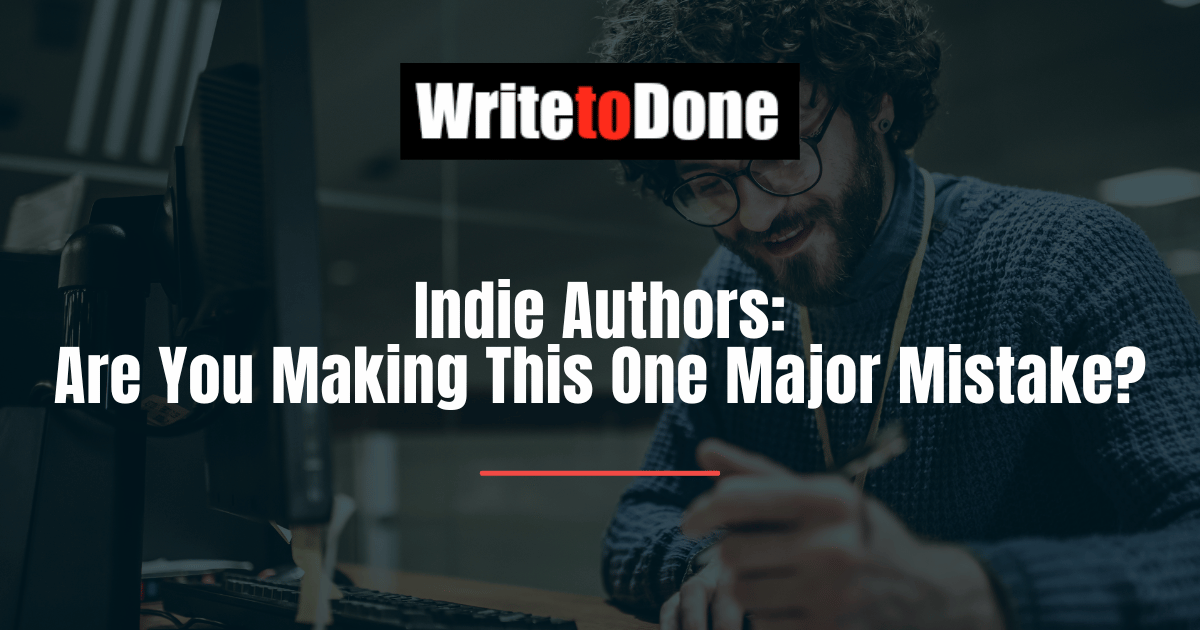 Indie Authors Are You Making This One Major Mistake