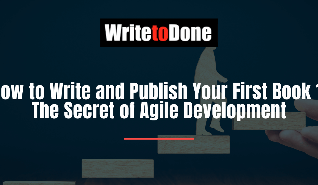 How to Write and Publish Your First Book 1: The Secret of Agile Development