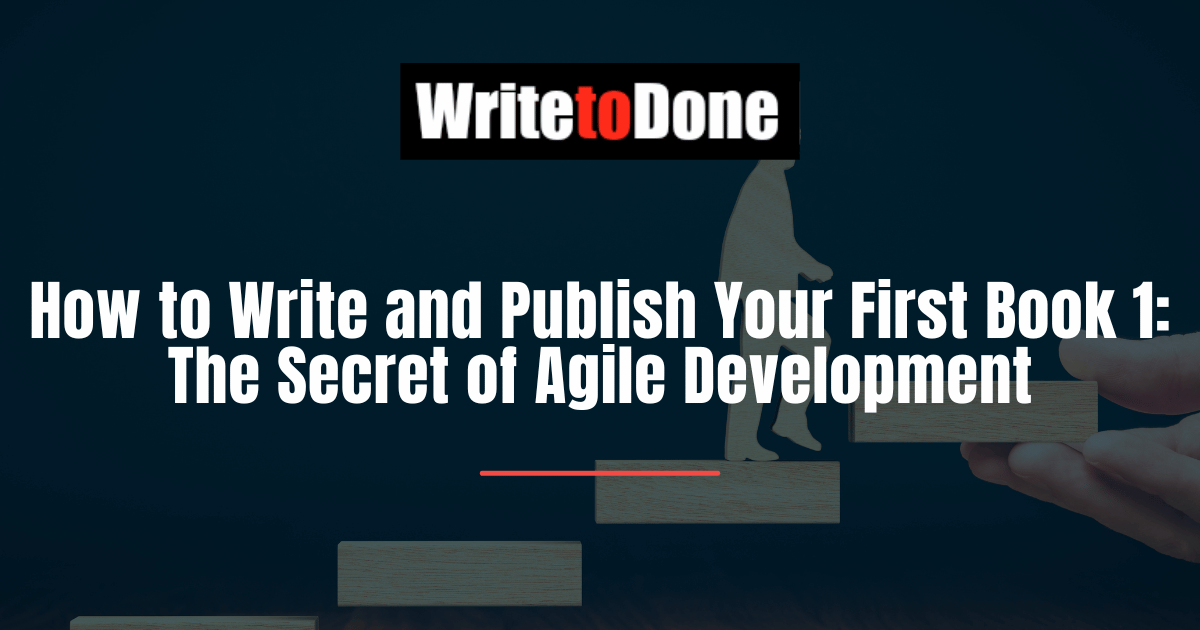 How to Write and Publish Your First Book 1: The Secret of Agile Development