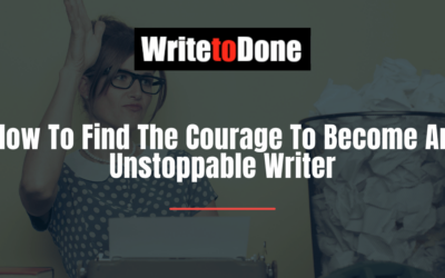 How To Find The Courage To Become An Unstoppable Writer