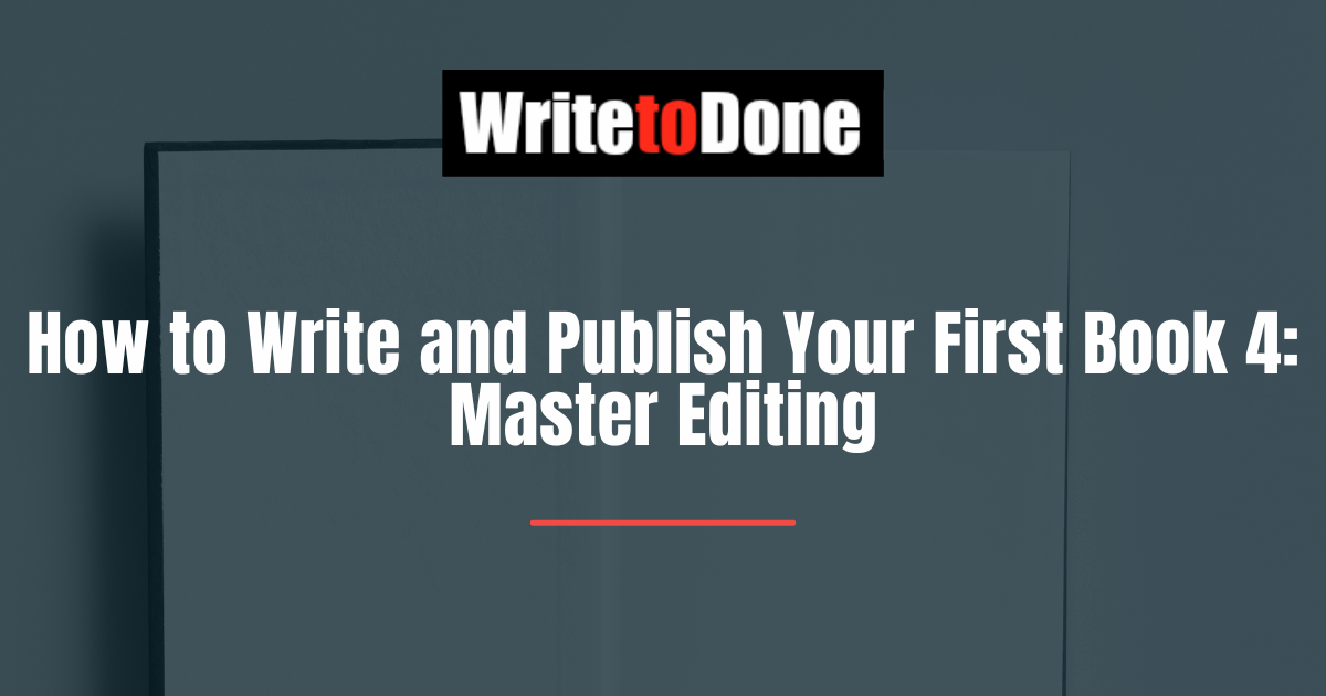 How to Write and Publish Your First Book 4: Master Editing