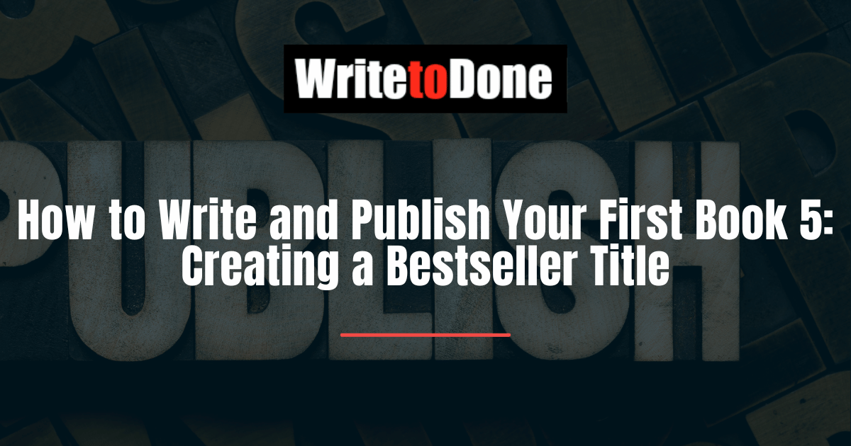 How to Write and Publish Your First Book 5: Creating a Bestseller Title
