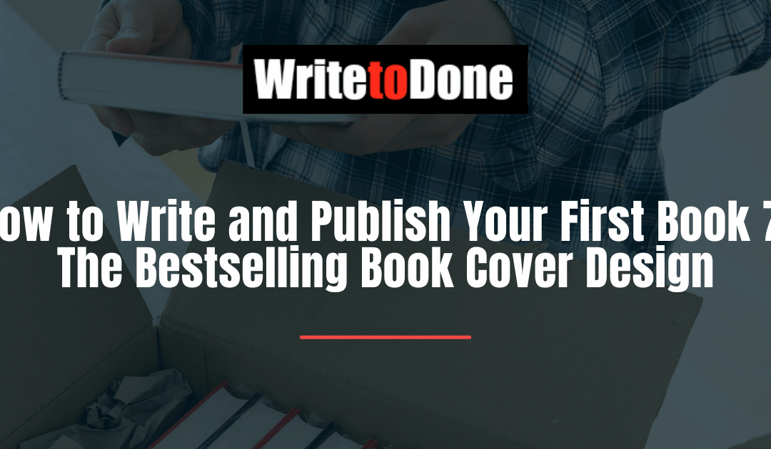 How to Write and Publish Your First Book 7: The Bestselling Book Cover Design