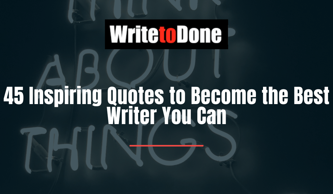 45 Inspiring Quotes to Become the Best Writer You Can