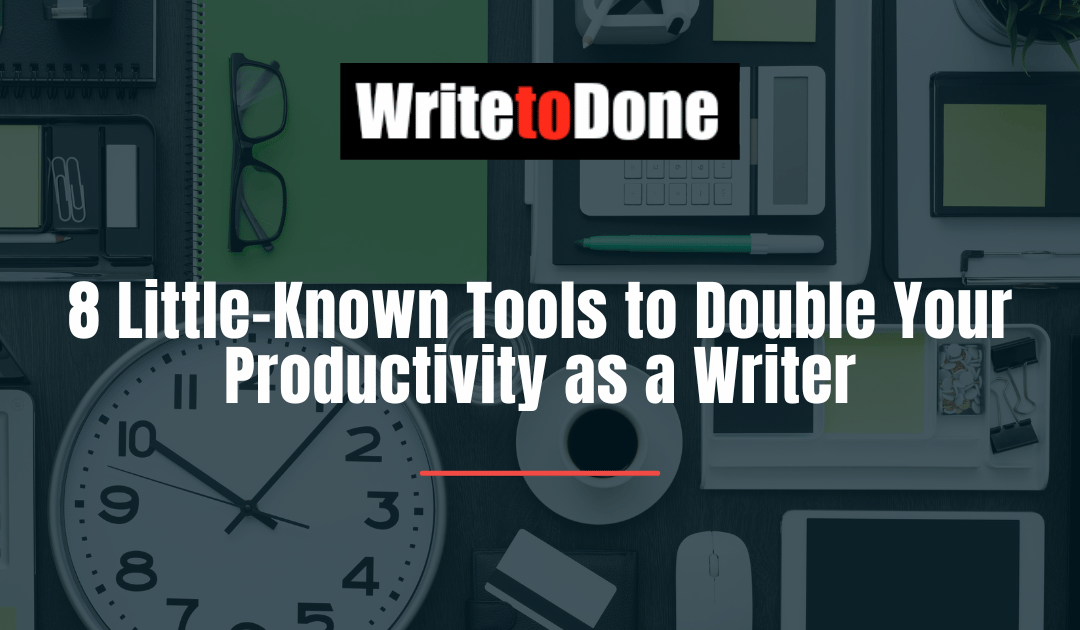 8 Little-Known Tools to Double Your Productivity as a Writer