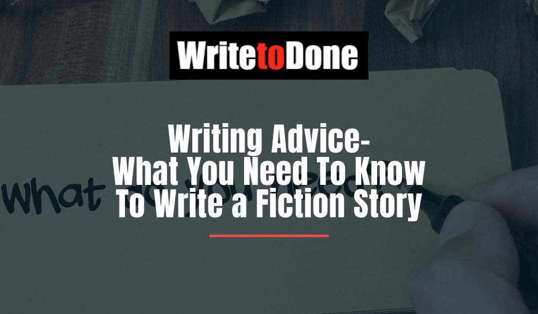 Writing Advice- What You Need To Know To Write a Fiction Story