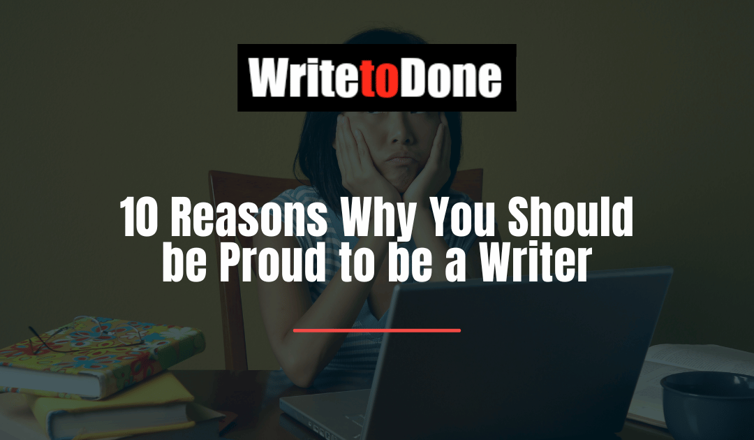 10 Reasons Why You Should be Proud to be a Writer