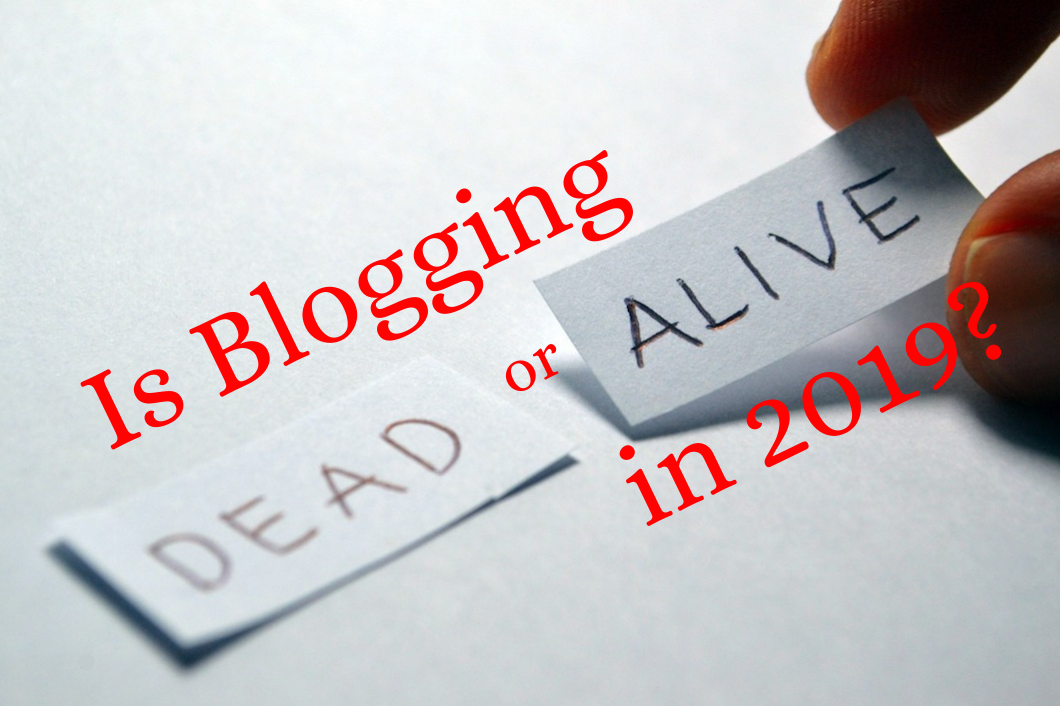 Is Blogging Dead or Alive in 2019?