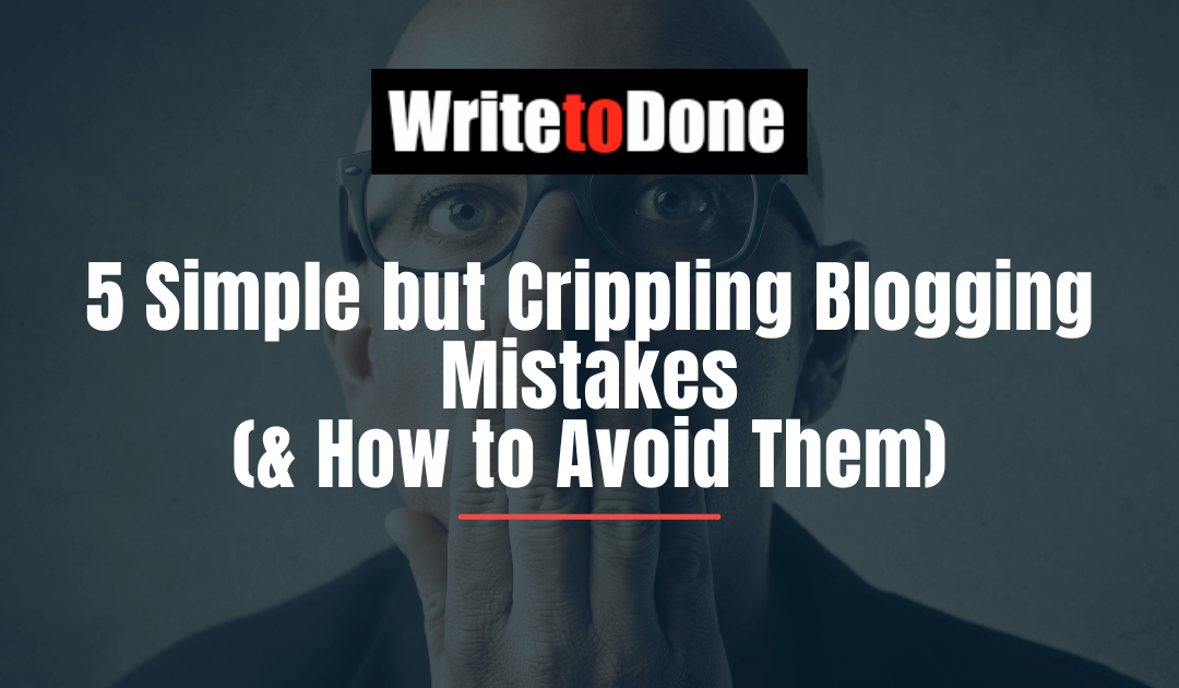 5 Simple but Crippling Blogging Mistakes (& How to Avoid Them)