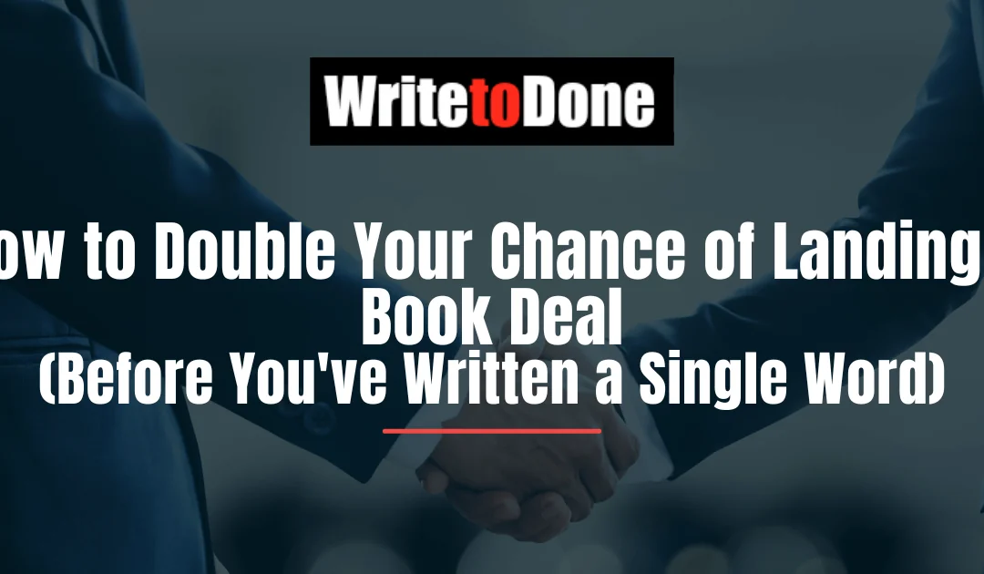 How to Double Your Chance of Landing a Book Deal (Before You’ve Written a Single Word)