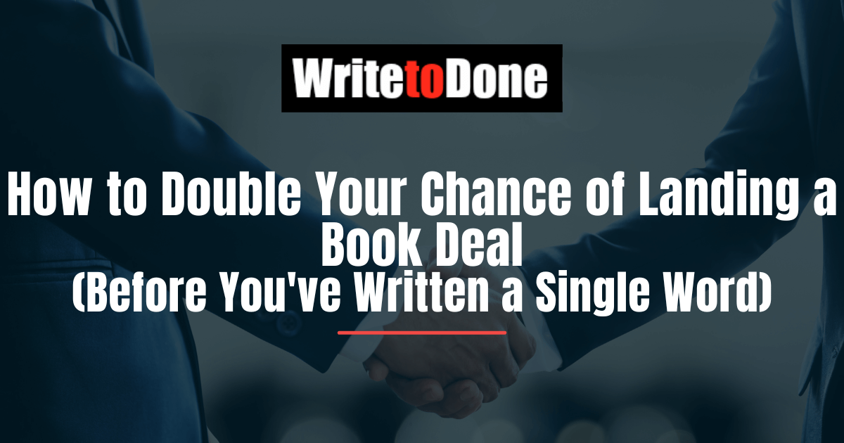 How to Double Your Chance of Landing a Book Deal (Before You've Written a Single Word)