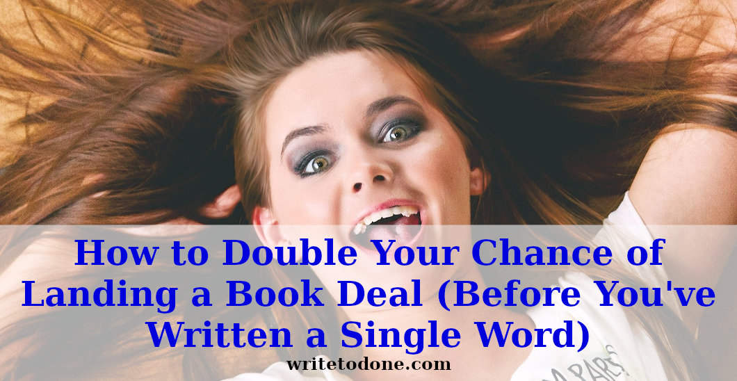 How to Double Your Chance of Landing a Book Deal (Before You’ve Written a Single Word)