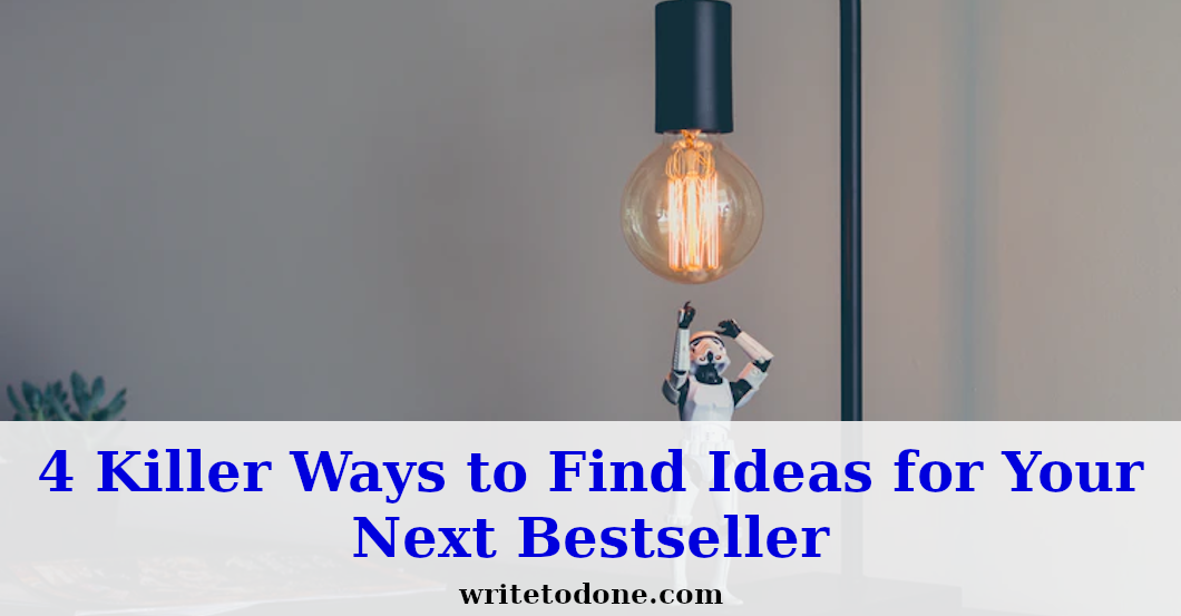 4 Killer Ways to Find Ideas for Your Next Bestseller