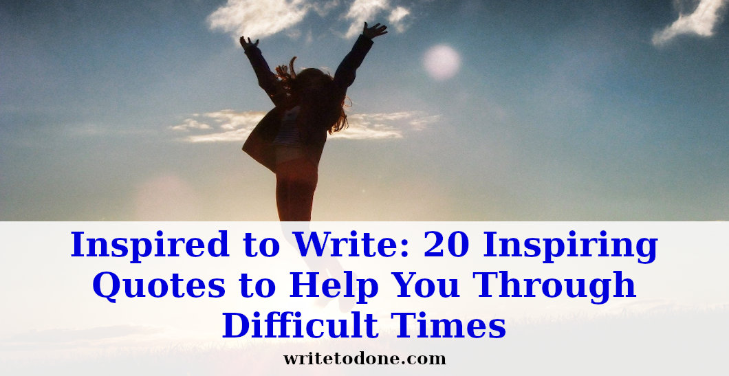 Inspired to Write: 20 Inspiring Quotes to Help You Through Difficult Times