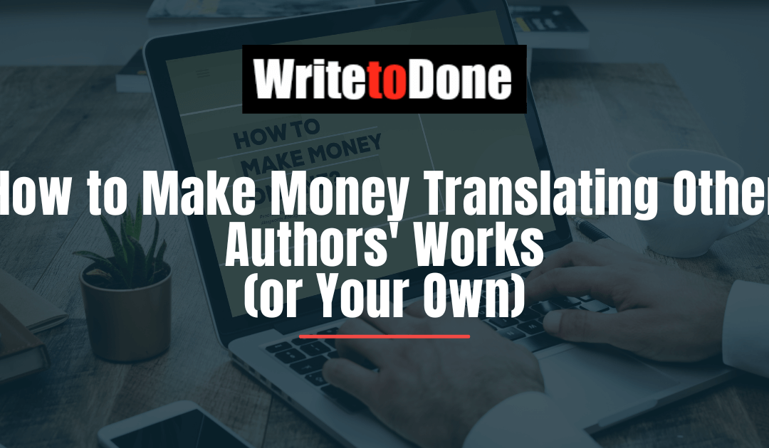 How to Make Money Translating Other Authors’ Works (or Your Own)